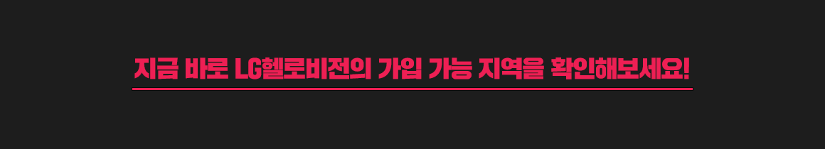 지금 바로 LG헬로비전의 가입 가능 지역을 확인해보세요!